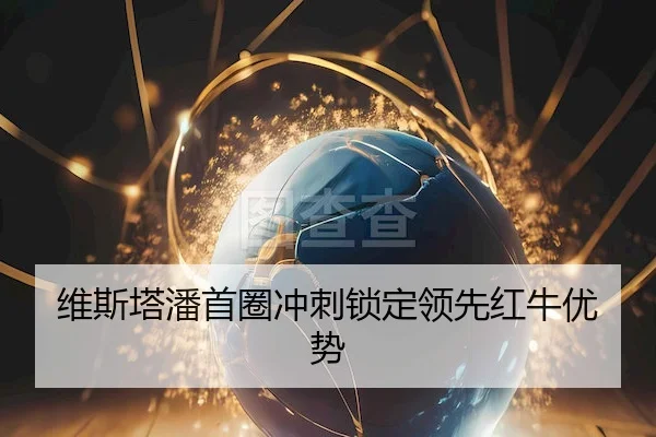 维斯塔潘首圈冲刺锁定领先红牛优势
